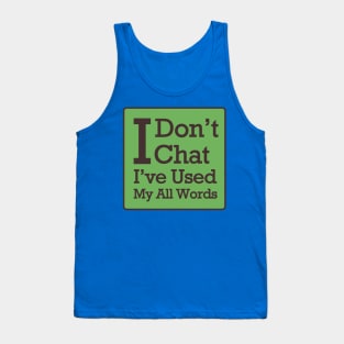 I Don't Chat. I've Used Up All My Words Tank Top